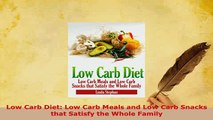 PDF  Low Carb Diet Low Carb Meals and Low Carb Snacks that Satisfy the Whole Family  EBook