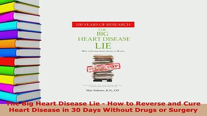 PDF  The Big Heart Disease Lie  How to Reverse and Cure Heart Disease in 30 Days Without Drugs  EBook