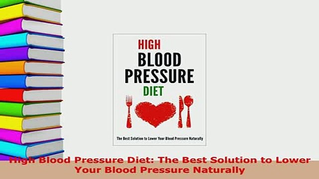 Download High Blood Pressure Diet The Best Solution to Lower Your Blood Pressure Naturally Free Books