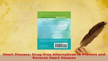 Download  Heart Disease DrugFree Alternatives to Prevent and Reverse Heart Disease  EBook