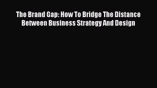 [Read book] The Brand Gap: How To Bridge The Distance Between Business Strategy And Design