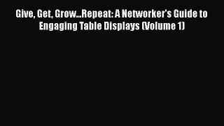 [Read book] Give Get Grow...Repeat: A Networker's Guide to Engaging Table Displays (Volume