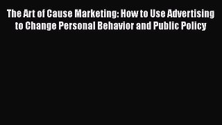 [Read book] The Art of Cause Marketing: How to Use Advertising to Change Personal Behavior