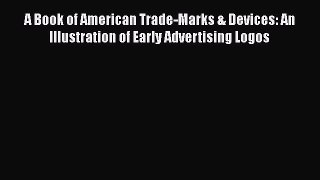 [Read book] A Book of American Trade-Marks & Devices: An Illustration of Early Advertising