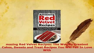 Download  mazing Red Velvet Recipes The Worlds Greatest Cakes Sweets and Treat Recipes You Will Read Full Ebook