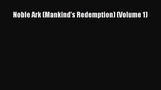 Download Noble Ark (Mankind's Redemption) (Volume 1) PDF Online