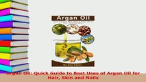 PDF  Argan Oil Quick Guide to Best Uses of Argan Oil for Hair Skin and Nails Free Books