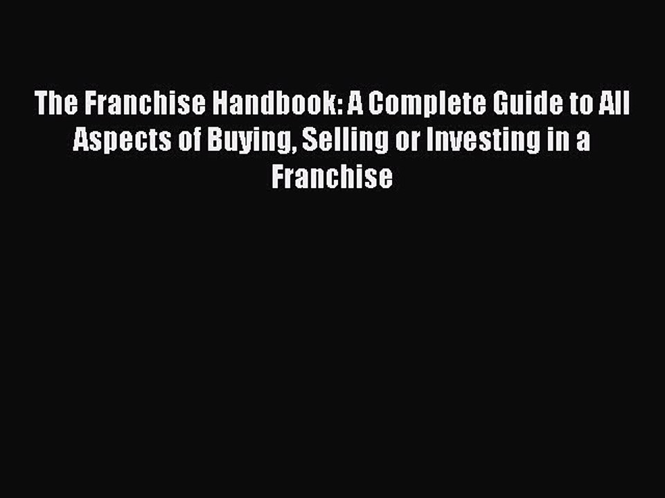 PDF The Franchise Handbook: A Complete Guide to All Aspects of Buying Selling or Investing