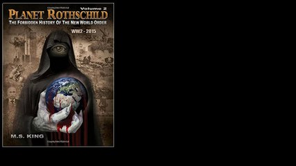 Planet Rothschild: The Forbidden History of the New World Order by M S King