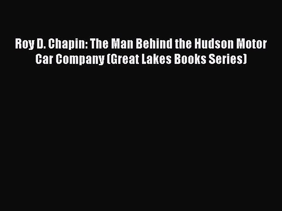 PDF Roy D. Chapin: The Man Behind the Hudson Motor Car Company (Great Lakes Books Series) Free