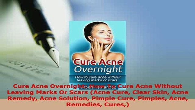 Download Cure Acne Overnight How To Cure Acne Without Leaving Marks Or Scars Acne Cure Clear Skin Read Online
