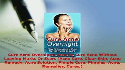 Download  Cure Acne Overnight How To Cure Acne Without Leaving Marks Or Scars Acne Cure Clear Skin  Read Online