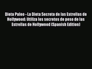 [PDF] Dieta Paleo - La Dieta Secreta de las Estrellas de Hollywood: Utiliza los secretos de