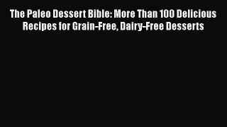 [PDF] The Paleo Dessert Bible: More Than 100 Delicious Recipes for Grain-Free Dairy-Free Desserts