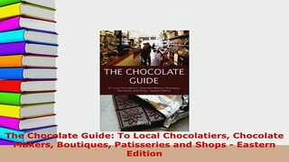 PDF  The Chocolate Guide To Local Chocolatiers Chocolate Makers Boutiques Patisseries and PDF Full Ebook