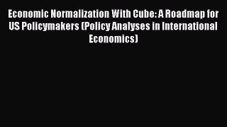 Read Economic Normalization With Cube: A Roadmap for US Policymakers (Policy Analyses in International