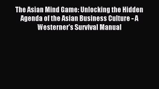 Read The Asian Mind Game: Unlocking the Hidden Agenda of the Asian Business Culture - A Westerner's