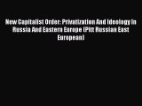 Read New Capitalist Order: Privatization And Ideology In Russia And Eastern Europe (Pitt Russian