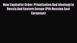 Read New Capitalist Order: Privatization And Ideology In Russia And Eastern Europe (Pitt Russian