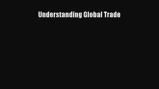 Read Understanding Global Trade Ebook Free