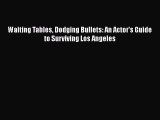 Download Waiting Tables Dodging Bullets: An Actor's Guide to Surviving Los Angeles Free Books