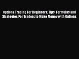PDF Options Trading For Beginners: Tips Formulas and Strategies For Traders to Make Money with