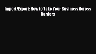 Read Import/Export: How to Take Your Business Across Borders Ebook Free