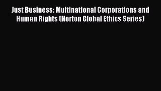 Read Just Business: Multinational Corporations and Human Rights (Norton Global Ethics Series)