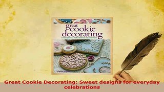 PDF  Great Cookie Decorating Sweet designs for everyday celebrations PDF Full Ebook
