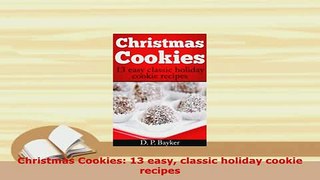 Download  Christmas Cookies 13 easy classic holiday cookie recipes Read Online