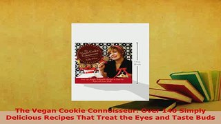 Download  The Vegan Cookie Connoisseur Over 140 Simply Delicious Recipes That Treat the Eyes and Read Online