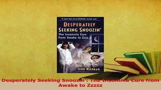PDF  Desperately Seeking Snoozin The Insomnia Cure from Awake to Zzzzz Free Books