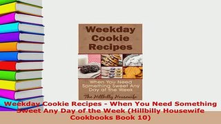 Download  Weekday Cookie Recipes  When You Need Something Sweet Any Day of the Week Hillbilly Read Full Ebook