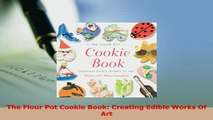 PDF  The Flour Pot Cookie Book Creating Edible Works Of Art Download Online