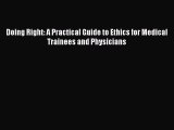 [Read PDF] Doing Right: A Practical Guide to Ethics for Medical Trainees and Physicians Ebook