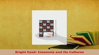 Download  Bright Eyed Insomnia and Its Cultures Free Books