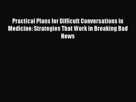 [Read PDF] Practical Plans for Difficult Conversations in Medicine: Strategies That Work in