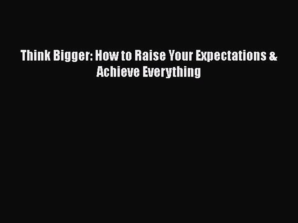 PDF Think Bigger: How to Raise Your Expectations & Achieve Everything  EBook