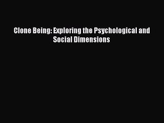 [Read PDF] Clone Being: Exploring the Psychological and Social Dimensions Ebook Online