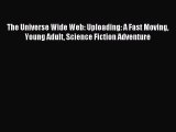 Download The Universe Wide Web: Uploading: A Fast Moving Young Adult Science Fiction Adventure