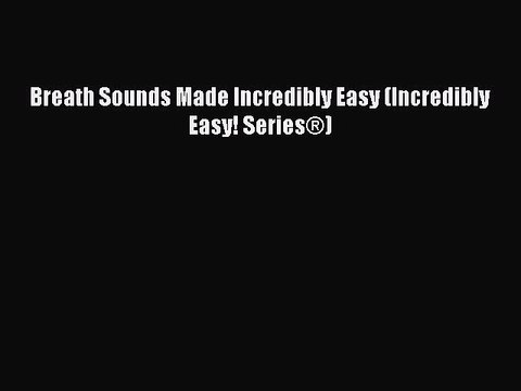 [Read PDF] Breath Sounds Made Incredibly Easy (Incredibly Easy! Series®) Download Online