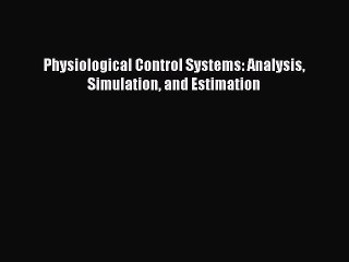 [Read PDF] Physiological Control Systems: Analysis Simulation and Estimation Download Free