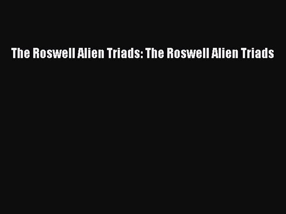 Download The Roswell Alien Triads: The Roswell Alien Triads Free Books