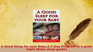 Download  A Good Sleep for your Baby A 7Day Program to a good night Baby sleep guide Free Books