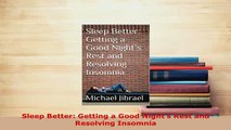 Download  Sleep Better Getting a Good Nights Rest and Resolving Insomnia  Read Online