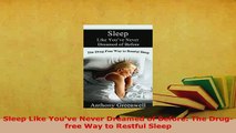 Download  Sleep Like Youve Never Dreamed of Before The Drugfree Way to Restful Sleep  Read Online