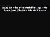 Read Getting Started as a Commercial Mortgage Broker: How to Get to a Six-Figure Salary in