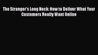Read The Stranger's Long Neck: How to Deliver What Your Customers Really Want Online Ebook