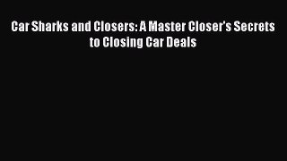Download Car Sharks and Closers: A Master Closer's Secrets to Closing Car Deals Ebook Online