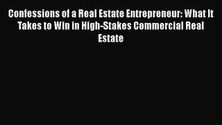 Download Confessions of a Real Estate Entrepreneur: What It Takes to Win in High-Stakes Commercial